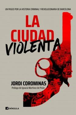La ciudad violenta "Un paseo por la historia criminal y revolucionaria de Barcelona"