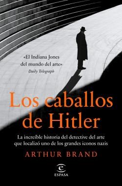 Los caballos de Hitler "La increíble historia del detective del arte que localizó uno de los grandes iconos nazis"