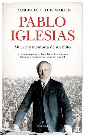 Pablo Iglesias "Muerte y memoria de un mito". 