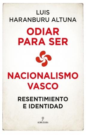 Odiar para ser. Nacionalismo vasco "Resentimiento e identidad". 