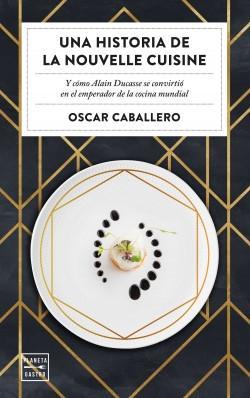 Una historia de la nouvelle cuisine "Y cómo Alain Ducasse se convirtió en emperador de la cocina mundial"
