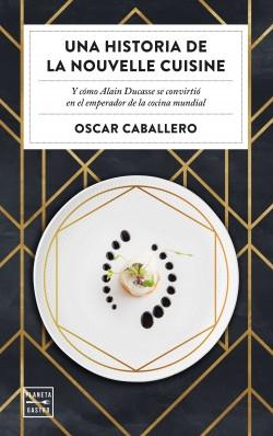 Una historia de la nouvelle cuisine "Y cómo Alain Ducasse se convirtió en emperador de la cocina mundial". 