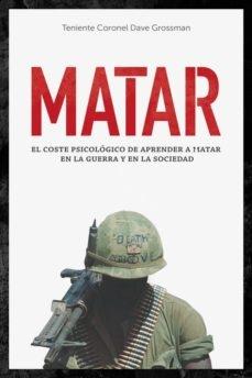 Matar "El coste psicológico de aprender a matar en la guerra y en la sociedad". 