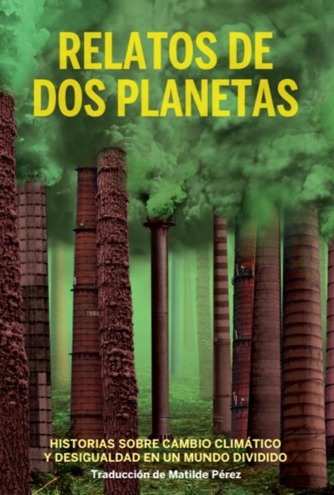 Relatos de dos planetas "Historias sobre cambio climático y desigualdad en un mundo dividido"