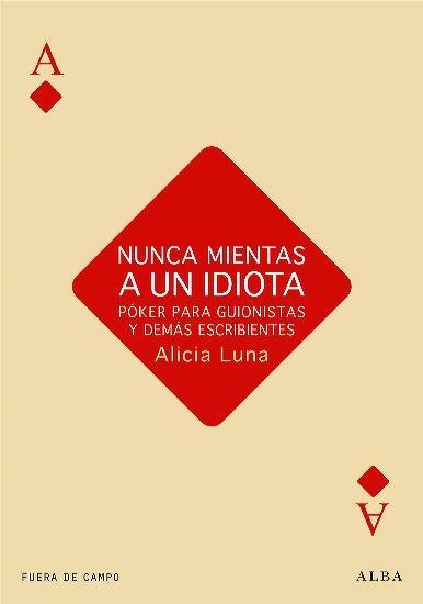 Nunca mientas a un idiota "Póker para guionistas y demás escribientes". 