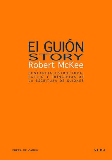 El guión. Story "Sustancia, estructura, estilo y principios de la escritura de guiones". 