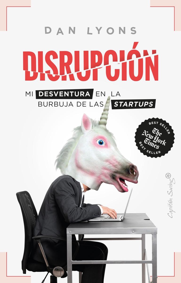 Disrupción "Mi desventura en la burbuja de las startups"