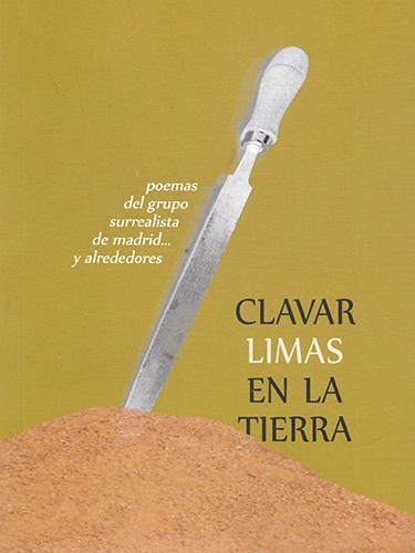 Clavar limas en la tierra "Poemas del Grupo Surrealista de Madrid... y alrededores". 