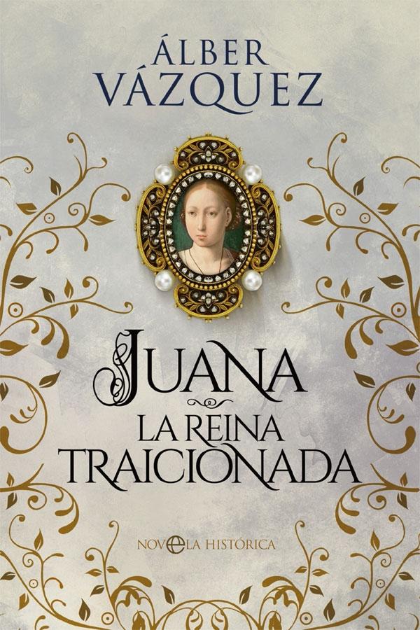 Juana. La reina traicionada. 