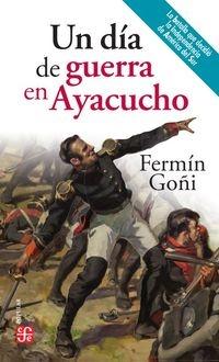 Un día de guerra en Ayacucho "La batalla que decidió la independencia de América del Sur". 