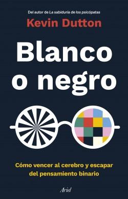 Blanco o negro "Cómo vencer al cerebro y escapar del pensamiento binario"
