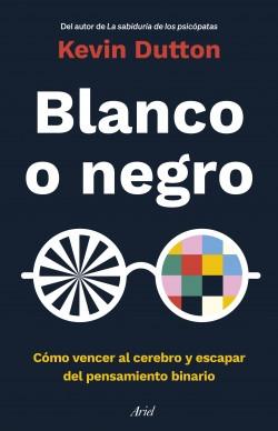 Blanco o negro "Cómo vencer al cerebro y escapar del pensamiento binario". 