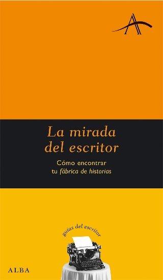 La mirada del escritor "Cómo encontrar tu fábrica de historias"