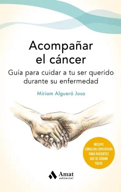 Acompañar el cáncer "Guía para cuidar a tu ser querido durante su enfermedad". 