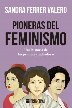 Pioneras del feminismo "Una historia de las primeras luchadoras". 
