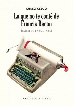 Lo que no te conté de Francis Bacon "(Correos para Clara)". 