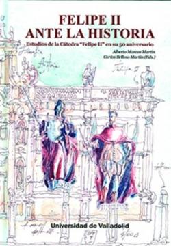 Felipe II ante la historia "Estudios de la Cátedra "Felipe II" en su 50 aniversario"