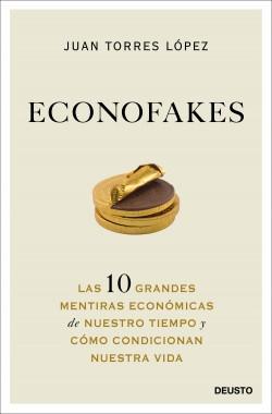 Econofakes "Las 10 grandes mentiras económicas de nuestro tiempo y cómo condicionan nuestra vida". 