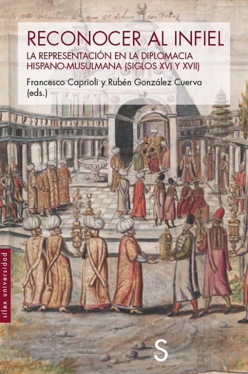 Reconocer al infiel "La representación en la diplomacia hispano-musulmana (siglos XVI y XVII)". 