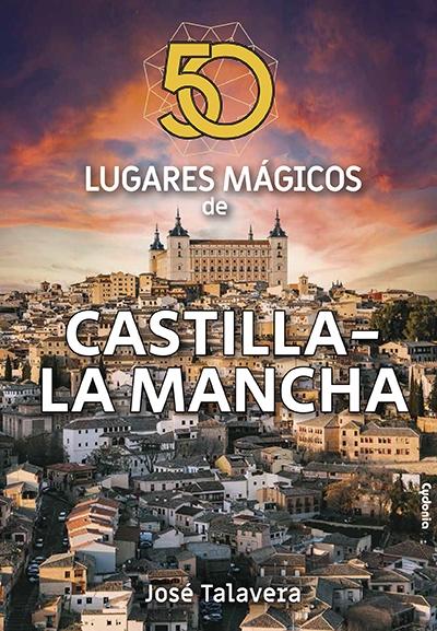 50 lugares mágicos de Castilla-La Mancha. 