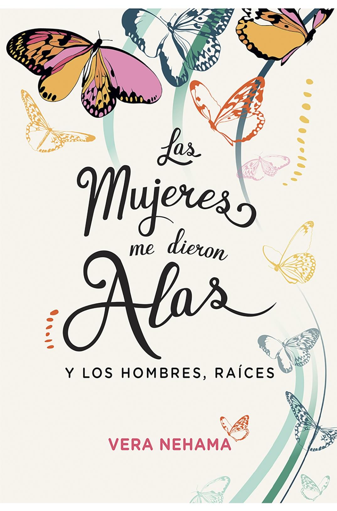 Las mujeres me dieron alas "Y los hombres raíces". 