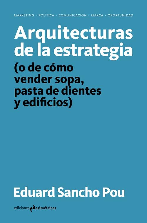 Arquitecturas de la estrategia  "(O de cómo vender sopa, pasta de dientes y edificios)". 