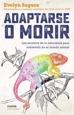 Adaptarse o morir "Los secretos de la naturaleza para sobrevivir en el mundo animal"