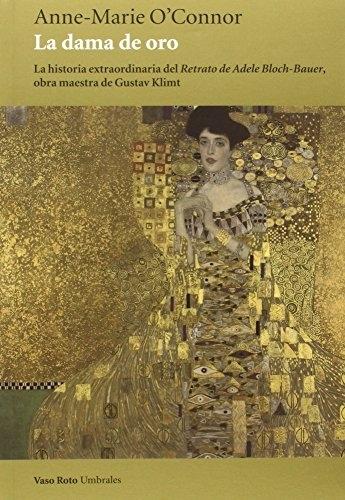 La dama de oro "La historia extraordinaria del "Retrato de Adele Bloch-Bauer", obra maestra de Gustav Klimt"