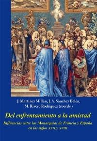 Del enfrentamiento a la amistad "Influencias entre las Monarquías de Francia y España en los siglos XVII y XVIII". 