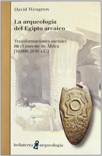 La arqueología del Egipto arcaico "Transformaciones sociales en el noreste de África (10.000-2650 a.C.)"