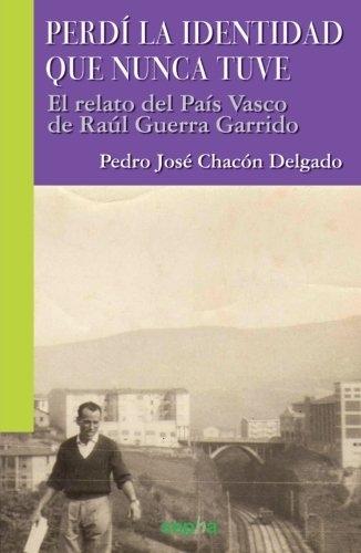 Perdí la identidad que nunca tuve "El relato del País Vasco de Raúl Guerra Garrido". 
