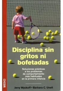 Disciplina sin gritos ni bofetadas "Soluciones prácticas a los problemas de comportamiento más habituales en la primera infancia". 