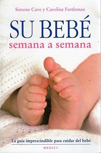 Su bebé semana a semana "La guía imprescindible para cuidar del bebé". 