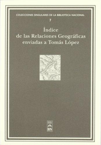 Indice de las Relaciones Geográficas enviadas a Tomás López "en el gabinete de manuscritos de la biblioteca Nacional". 