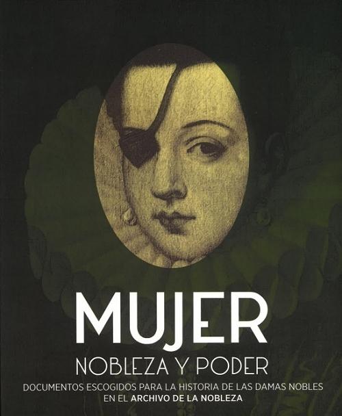 Mujer. Nobleza y poder "Documentos escogidos para la historia de las damas nobles en el Archivo de la Nobleza". 