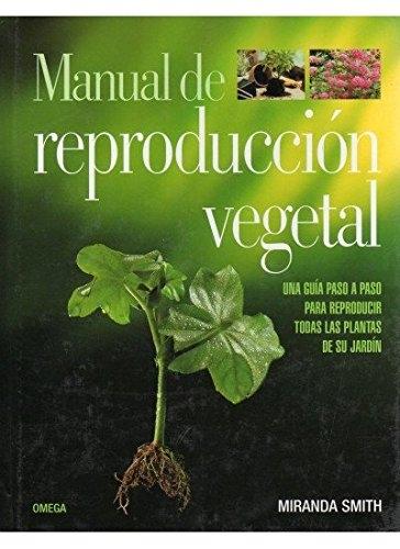 Manual de reproducción vegetal "Una guía paso a paso para reproducir todas las plantas de su jardín". 