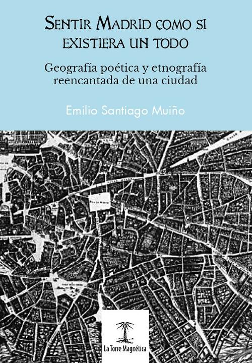 Sentir Madrid como si existiera un todo "Geografía poética y etnografía reencantada de una ciudad"