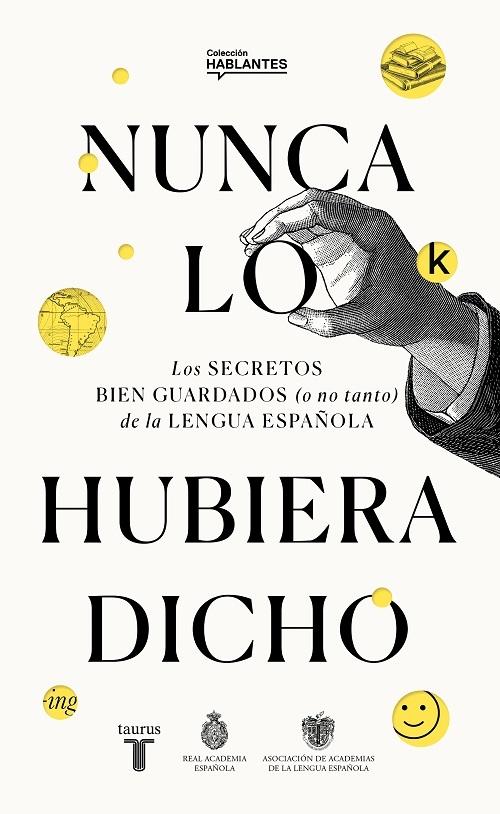 Nunca lo hubiera dicho "Los secretos bien guardados (o no tanto) de la lengua española"