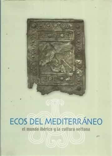 Ecos del Mediterráneo. El mundo ibérico y la cultura vettona. 