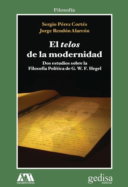 El <telos> de la modernidad "Dos estudios sobre la <Filosofía Política> de G. W. F. Hegel"
