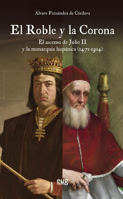 El roble y la corona "El ascenso de Julio II y la monarquía hispánica (1471-1504)"