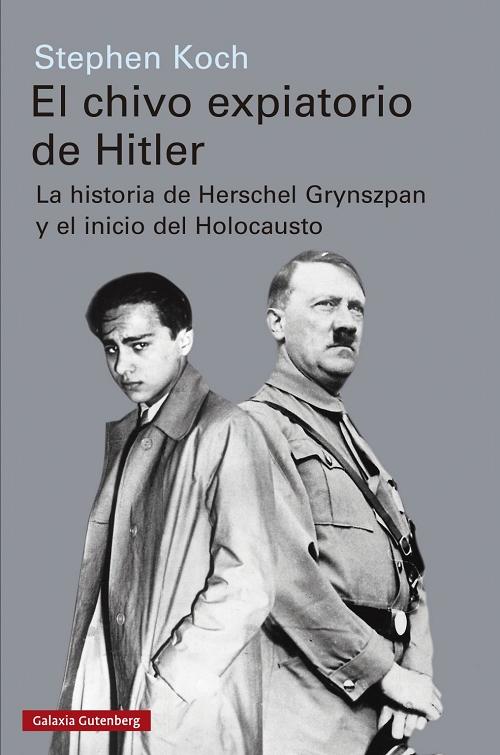 El chivo expiatorio de Hitler "La historia de Herschel Grynszpan y el inicio del Holocausto"