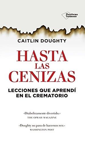 Hasta las cenizas "Lecciones que aprendí en el crematorio"