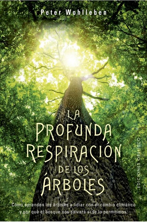 La profunda respiración de los árboles "Cómo aprender los árboles a lidiar con el cambio climático y por qué el bosque nos salvará"