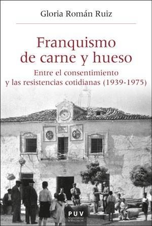 Franquismo de carne y hueso "Entre el consentimiento y las resistencias cotidianas (1939-1975)". 