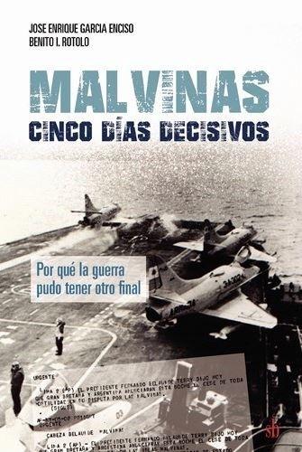 Malvinas: cinco días decisivos "Por qué la guerra pudo tener otro final"