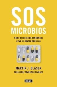 SOS microbios "Cómo nuestro abuso de los antibióticos aviva las plagas modernas"