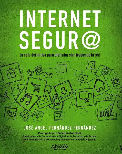 Internet segur@ "La guía definitiva para disfrutar sin riesgos de la red". 