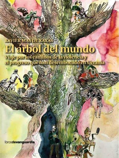 El árbol del mundo "Viaje por los caminos de la violencia y el progreso que han desembocado en Ucrania"