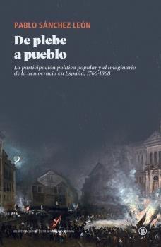 De plebe a pueblo "La participación política popular y el imaginario de la democracia en España, 1766-1868". 